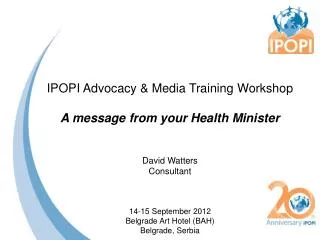 IPOPI Advocacy &amp; Media Training Workshop A message from your Health Minister David Watters