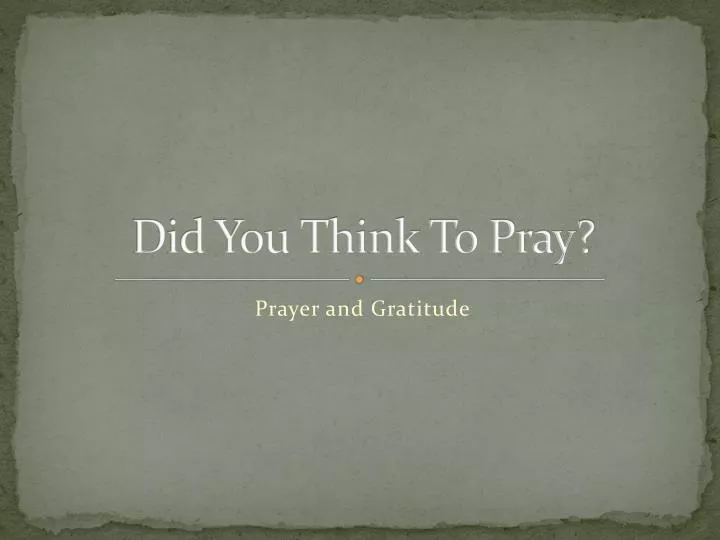 did you think to pray