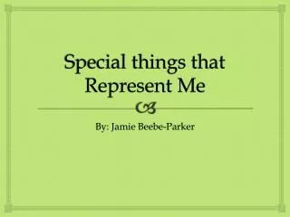 Special things that Represent Me