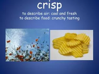 crisp to describe air: cool and fresh to describe food: crunchy tasting