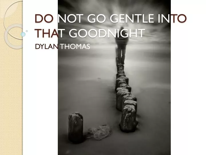 do not go gentle in to tha t goodnight