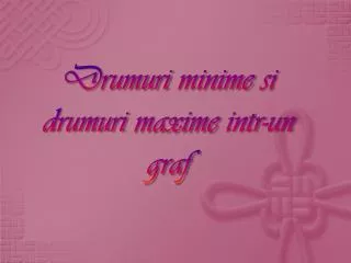drumuri minime si drumuri maxime intr un graf