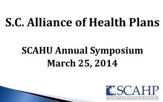 S.C. Alliance of Health Plans SCAHU Annual Symposium March 25, 2014