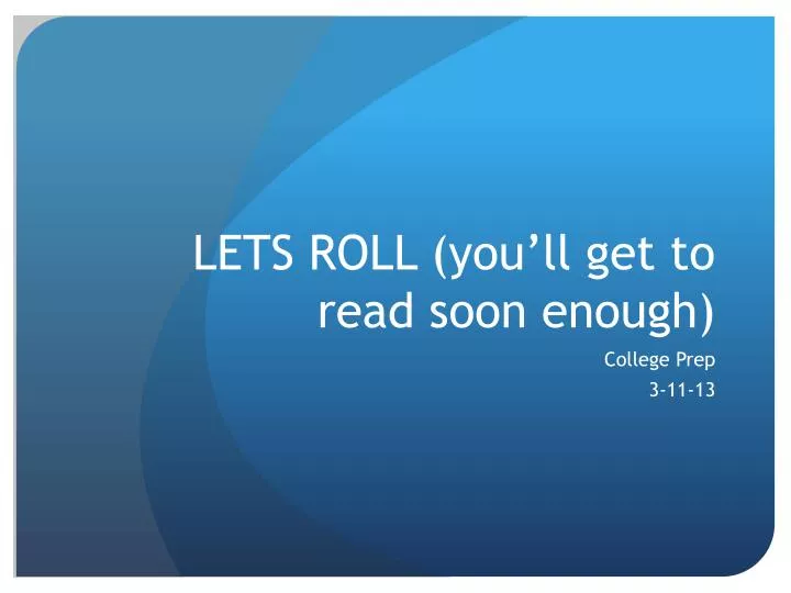 lets roll you ll get to read soon enough