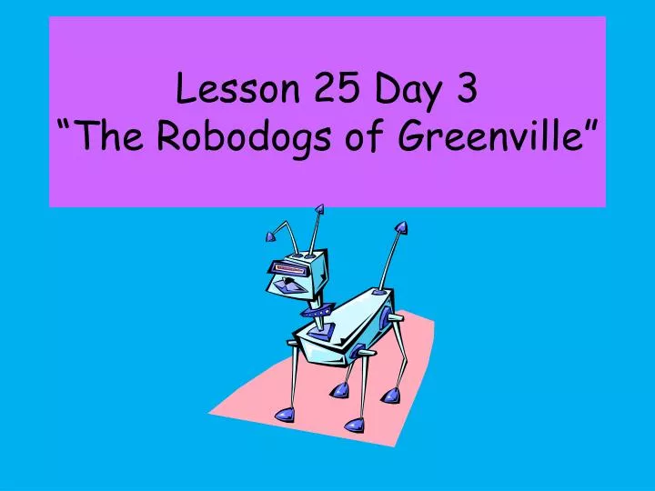 lesson 25 day 3 the robodogs of greenville