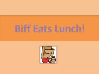 Biff E ats Lunch!