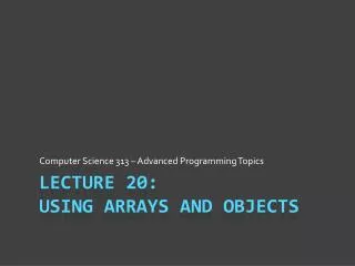 Lecture 20: Using Arrays and Objects