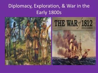 Diplomacy, Exploration, &amp; War in the Early 1800s