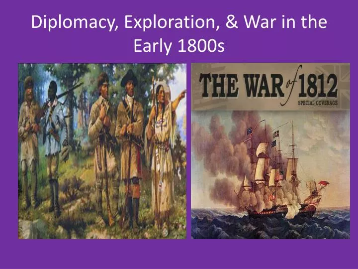 diplomacy exploration war in the early 1800s