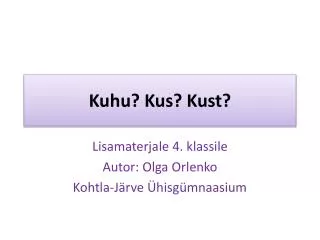 kuhu kus kust