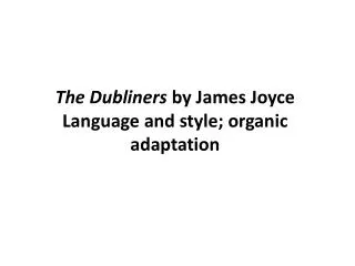 The Dubliners by James Joyce Language and style; organic adaptation