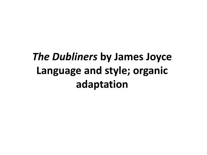 the dubliners by james joyce language and style organic adaptation