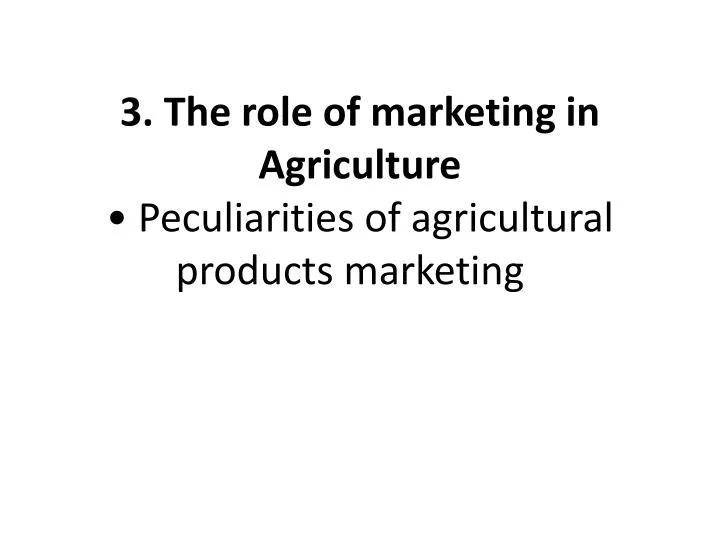 3 the role of marketing in agriculture peculiarities of agricultural products marketing