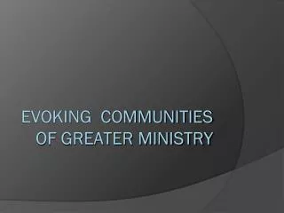 EVOKING COMMUNITIES OF GREATER MINISTRY