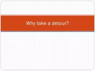 Why take a detour?