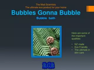 The Mad Scientists The ultimate eco product for your home B ubbles Gonna Bubble Bubble bath