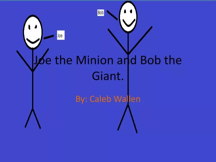 joe the minion and bob the giant