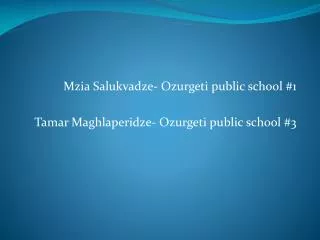 Mzia Salukvadze - Ozurgeti public school #1 Tamar Maghlaperidze - Ozurgeti public school #3