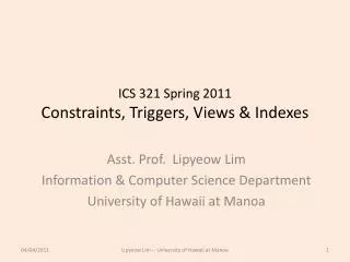 ICS 321 Spring 2011 Constraints, Triggers, Views &amp; Indexes