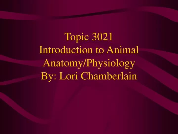 topic 3021 introduction to animal anatomy physiology by lori chamberlain