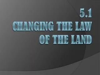 5.1 Changing the Law of the Land