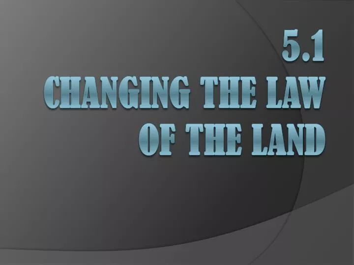 5 1 changing the law of the land