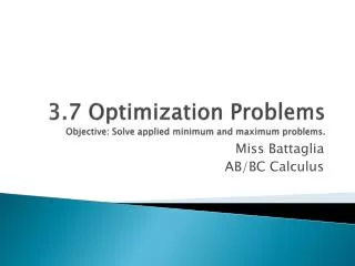 3.7 Optimization Problems Objective: Solve applied minimum and maximum problems.
