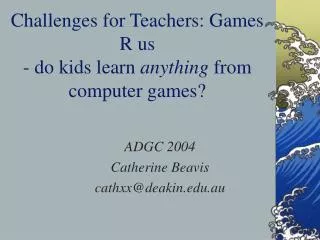Challenges for Teachers: Games R us - do kids learn anything from computer games?
