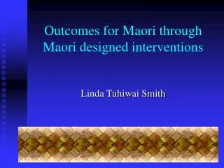 Outcomes for Maori through Maori designed interventions