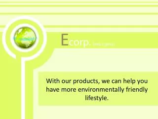 With our products , we can help you have more environmentally friendly lifestyle.