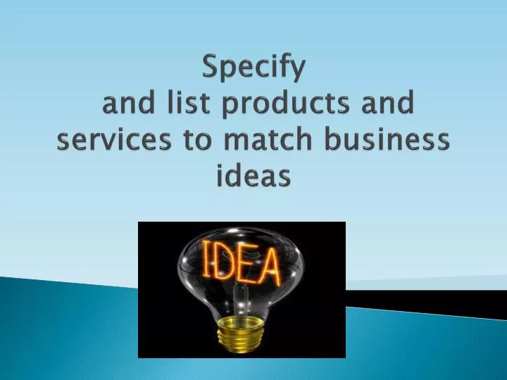 specify and list products and services to match business ideas