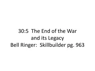 30:5 The End of the War and its Legacy Bell Ringer: Skillbuilder pg. 963