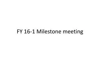 FY 16-1 Milestone meeting