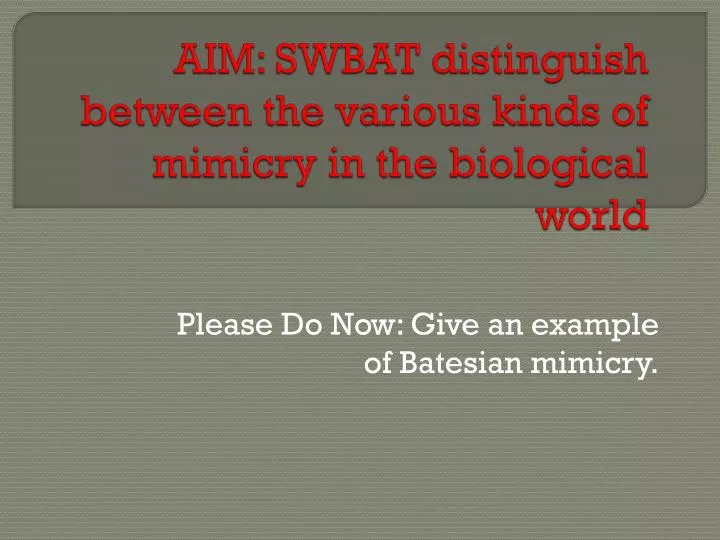 aim swbat distinguish between the various kinds of mimicry in the biological world