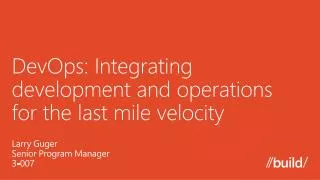 DevOps : Integrating development and operations for the last mile velocity