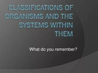 Classifications of Organisms and the Systems within them