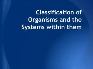 Classification of Organisms and the Systems within them