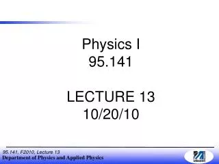 Physics I 95.141 LECTURE 13 10/20/10
