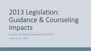 2013 Legislation: Guidance &amp; Counseling Impacts