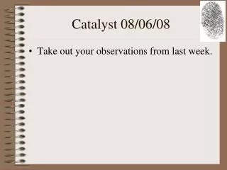 Catalyst 08/06/08