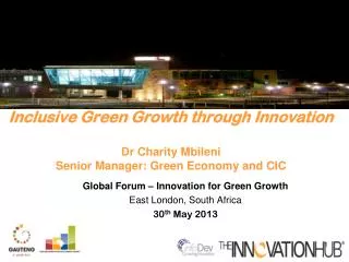 Inclusive Green Growth through Innovation Dr Charity Mbileni Senior Manager: Green Economy and CIC