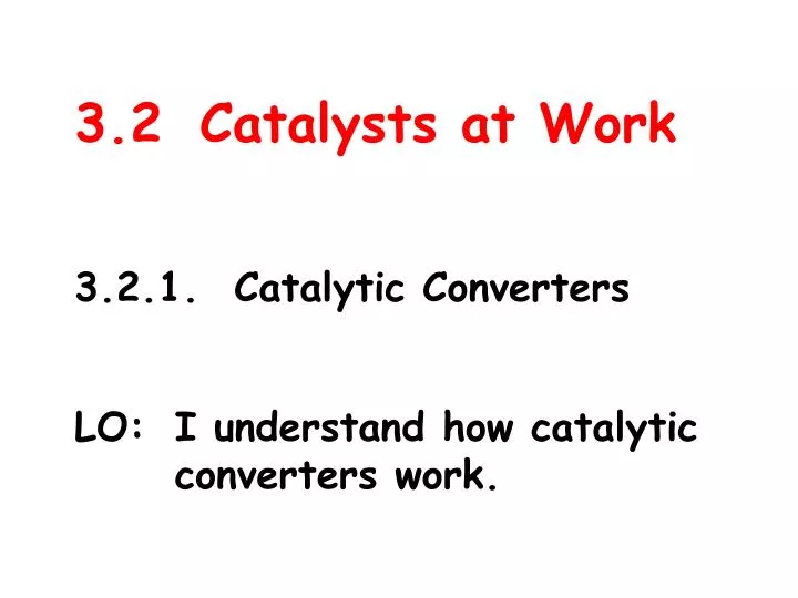3 2 catalysts at work