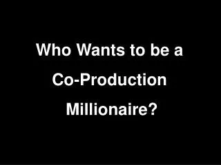 Who Wants to be a Co-Production Millionaire?