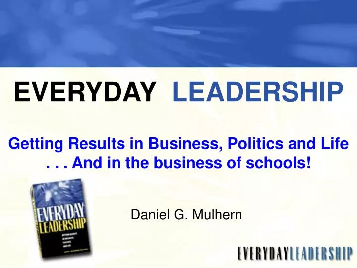 everyday leadership getting results in business politics and life and in the business of schools