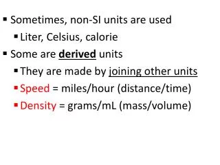 Sometimes, non-SI units are used Liter, Celsius, calorie Some are derived units