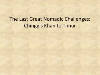 The Last Great Nomadic Challenges: Chinggis Khan to Timur