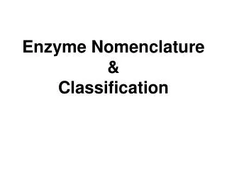 Enzyme Nomenclature &amp; Classification