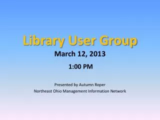 Library User Group March 12, 2013