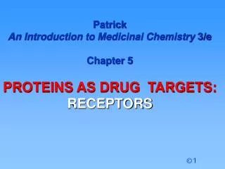 Patrick An Introduction to Medicinal Chemistry 3/e Chapter 5 PROTEINS AS DRUG TARGETS: