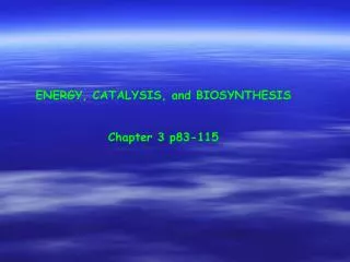 ENERGY, CATALYSIS, and BIOSYNTHESIS Chapter 3 p83-115